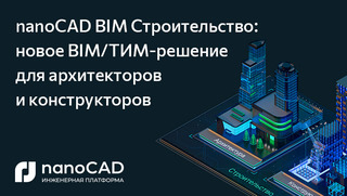 nanoCAD BIM Строительство: новое BIM/ТИМ-решение от «Нанософт» для архитекторов и конструкторов