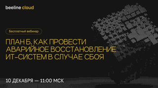 Вебинар. План Б. Как провести аварийное восстановление ИТ-систем в случае сбоя