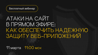 Вебинар. Атаки на сайт в прямом эфире: как обеспечить надежную защиту веб-приложений